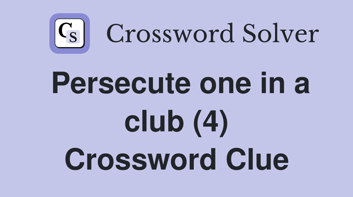 Persecute one in a club (4) Crossword Clue