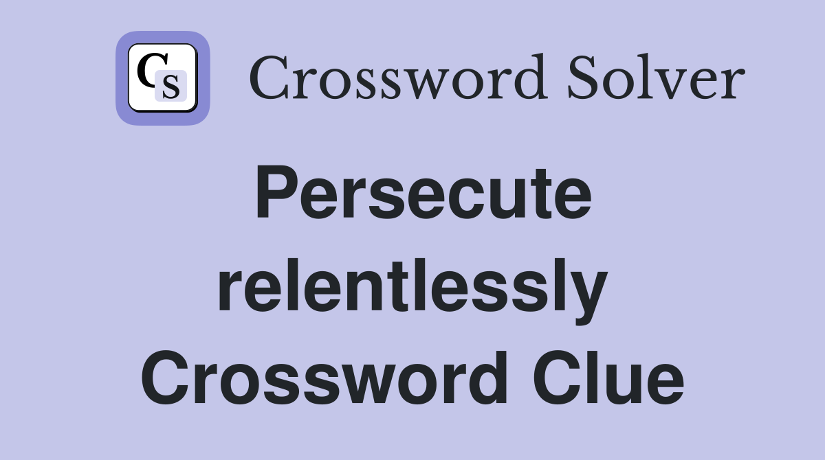 Persecute relentlessly Crossword Clue