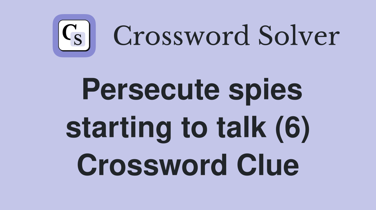 Persecute spies starting to talk (6) Crossword Clue