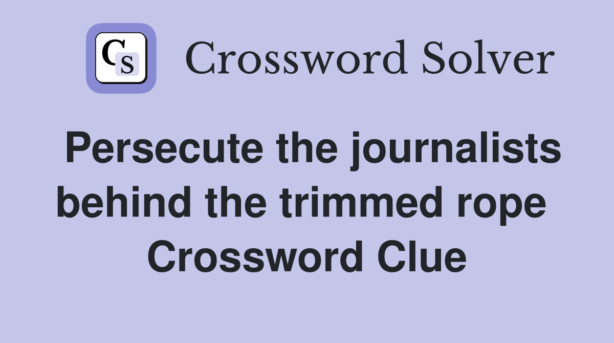 Persecute the journalists behind the trimmed rope  Crossword Clue