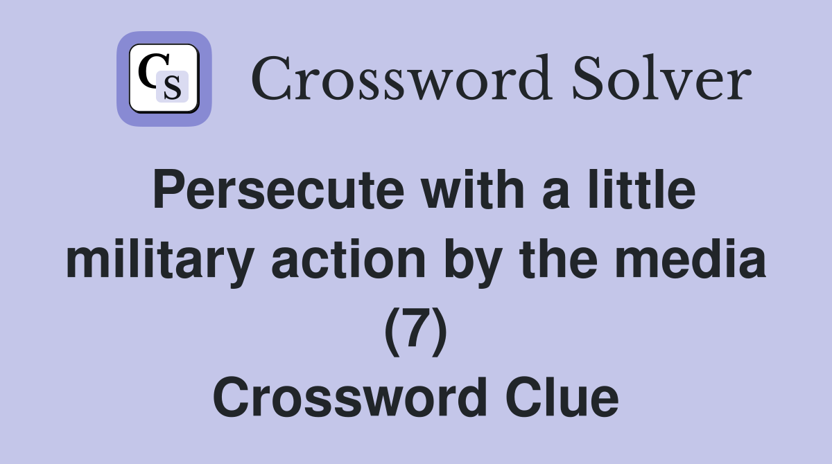 Persecute with a little military action by the media (7) Crossword Clue