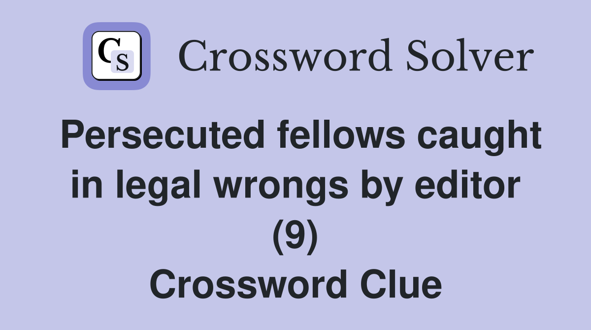 Persecuted fellows caught in legal wrongs by editor (9) Crossword Clue