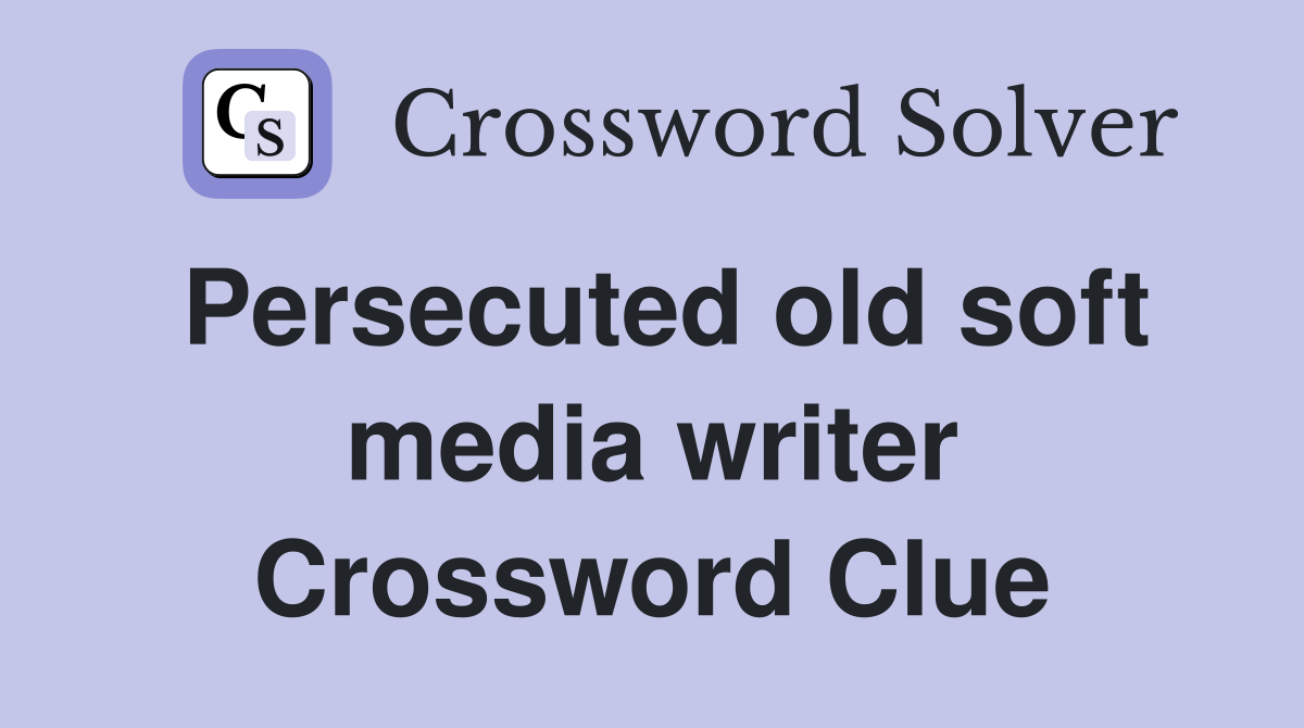 Persecuted old soft media writer Crossword Clue