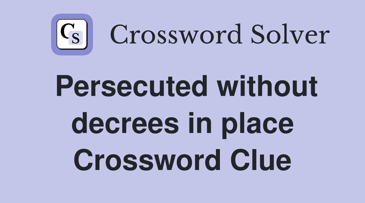 Persecuted without decrees in place Crossword Clue