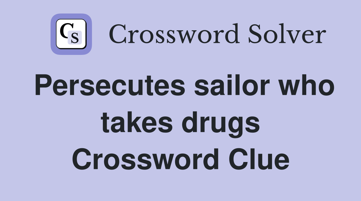 Persecutes sailor who takes drugs Crossword Clue