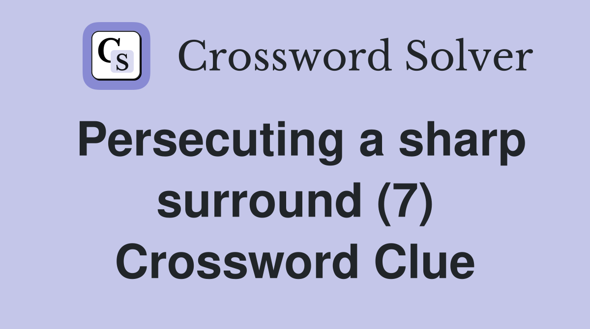 Persecuting a sharp surround (7) Crossword Clue