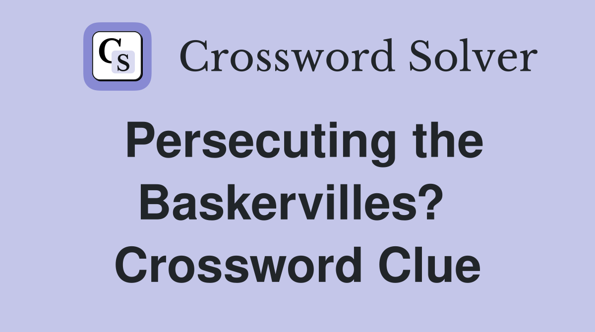 Persecuting the Baskervilles?  Crossword Clue
