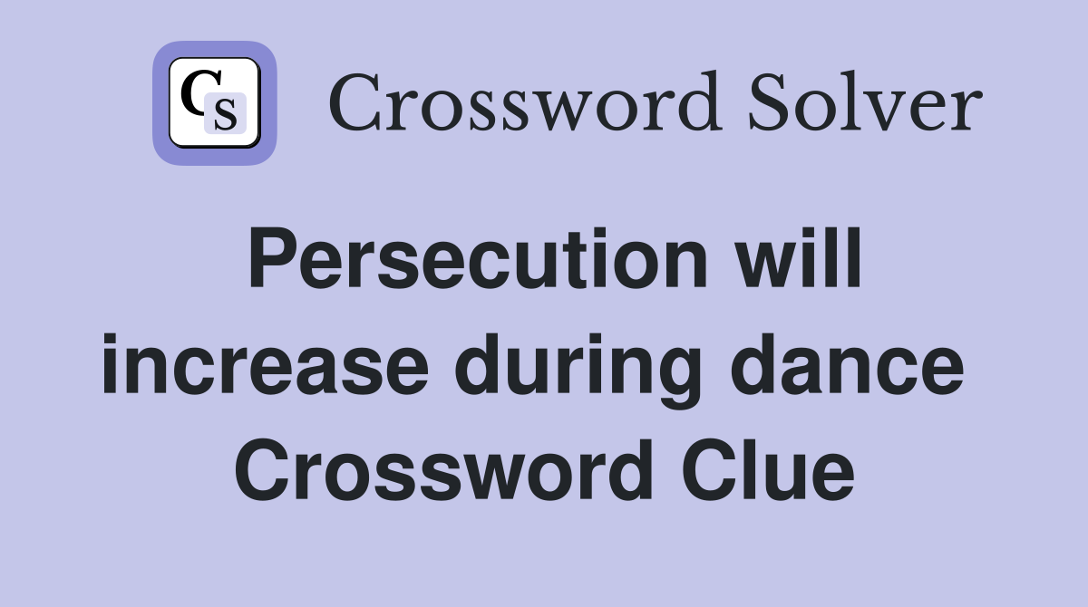 Persecution will increase during dance  Crossword Clue
