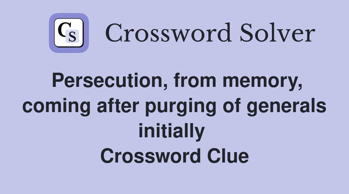 Persecution, from memory, coming after purging of generals initially  Crossword Clue