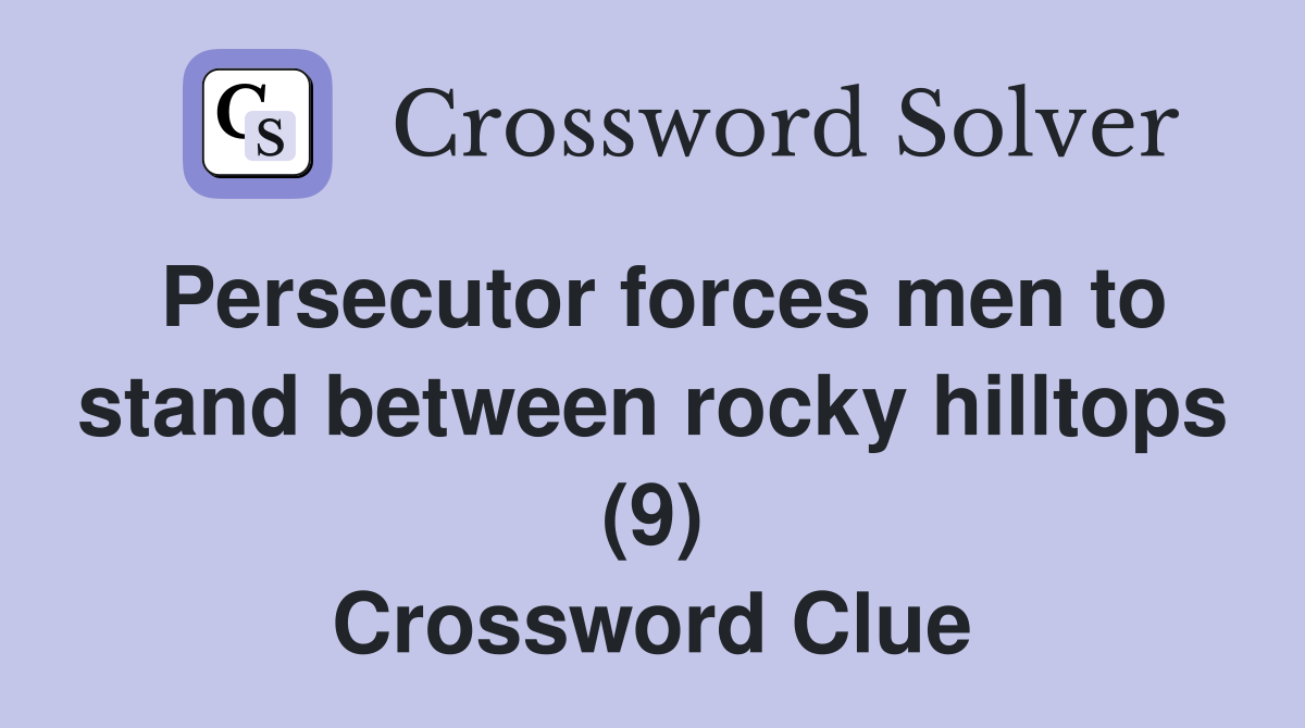Persecutor forces men to stand between rocky hilltops (9) Crossword Clue
