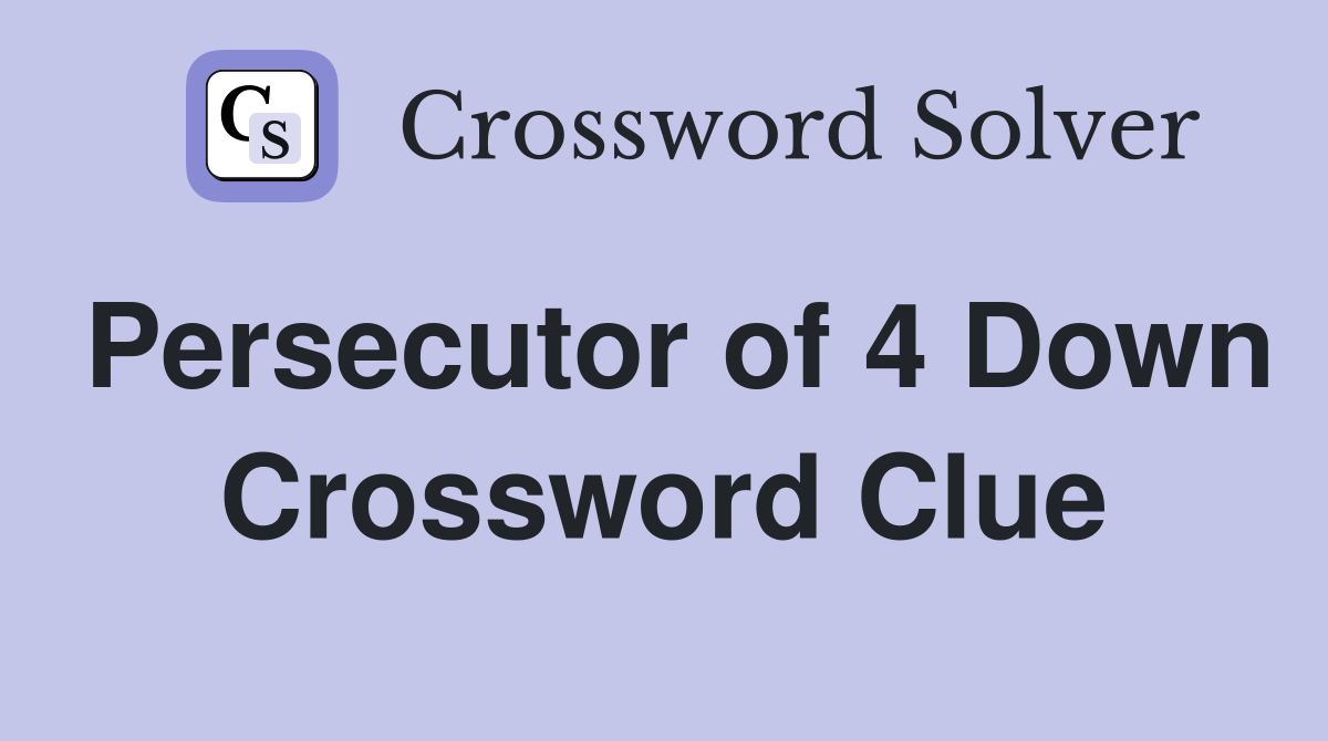 Persecutor of 4 Down Crossword Clue