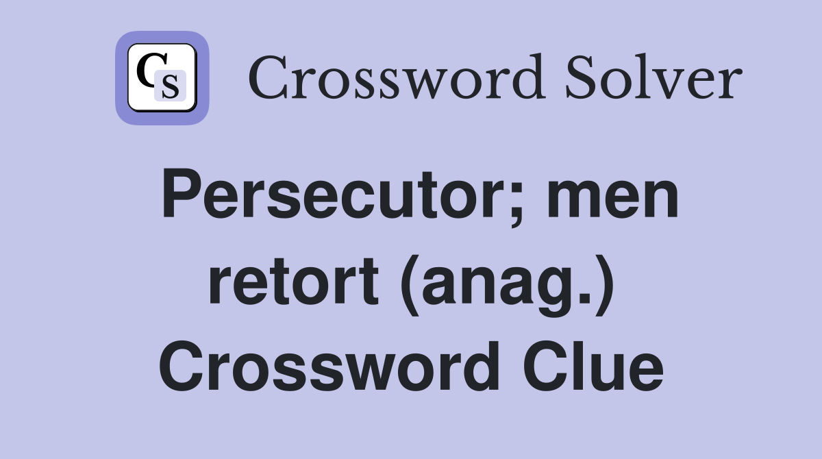 Persecutor; men retort (anag.) Crossword Clue