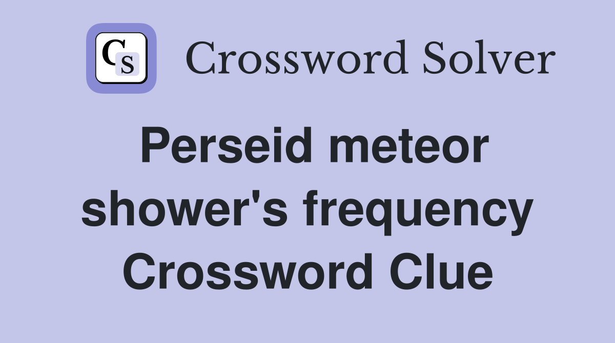Perseid meteor shower's frequency Crossword Clue