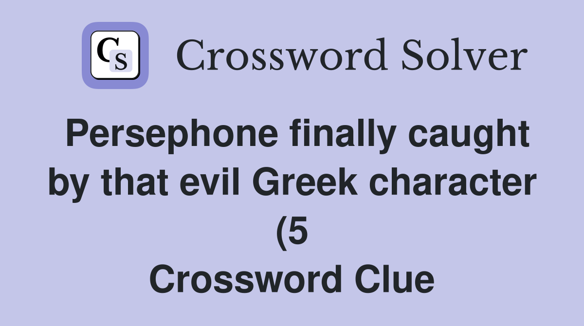 Persephone finally caught by that evil Greek character (5) Crossword Persephone finally caught by that evil Greek character (5) Crossword