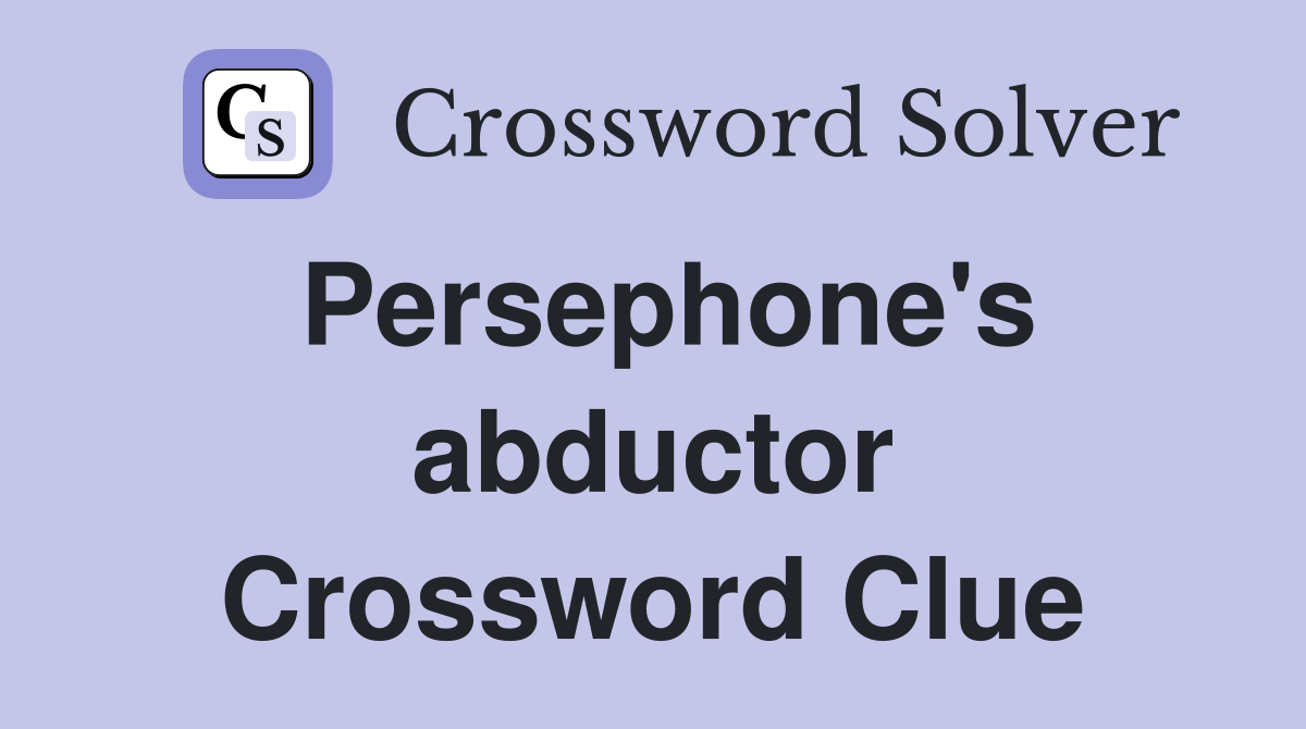 Persephone's abductor Crossword Clue