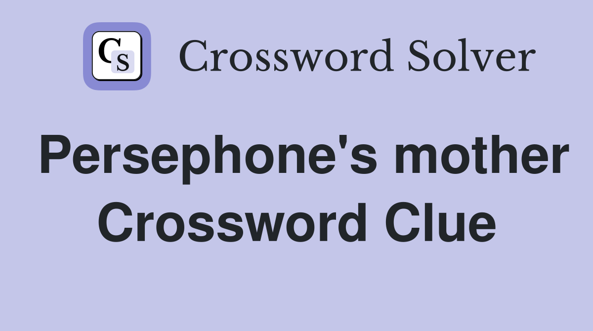 Persephone's mother Crossword Clue