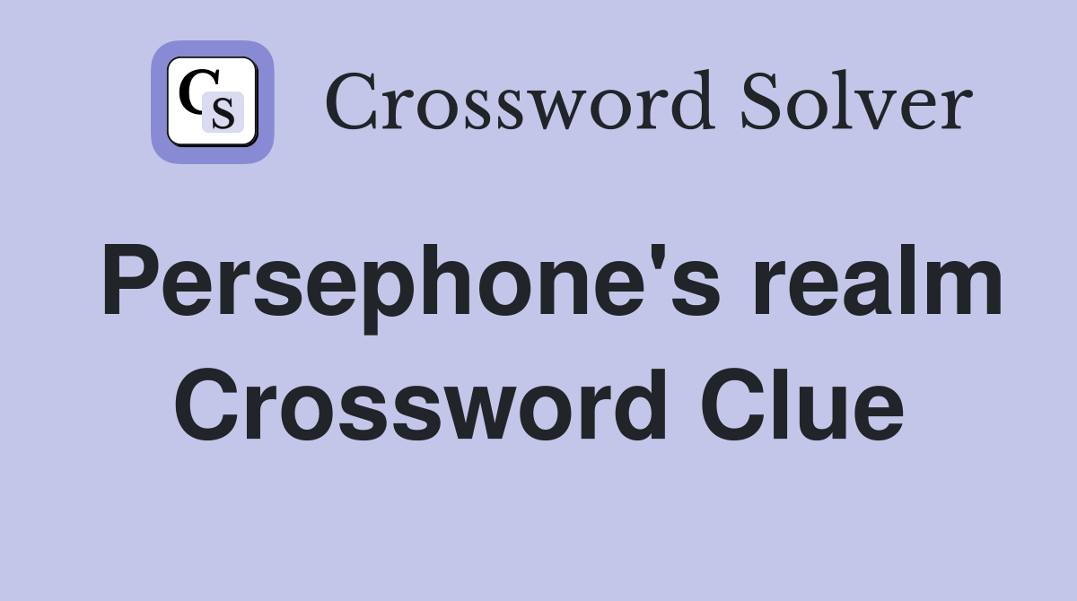 Persephone's realm Crossword Clue