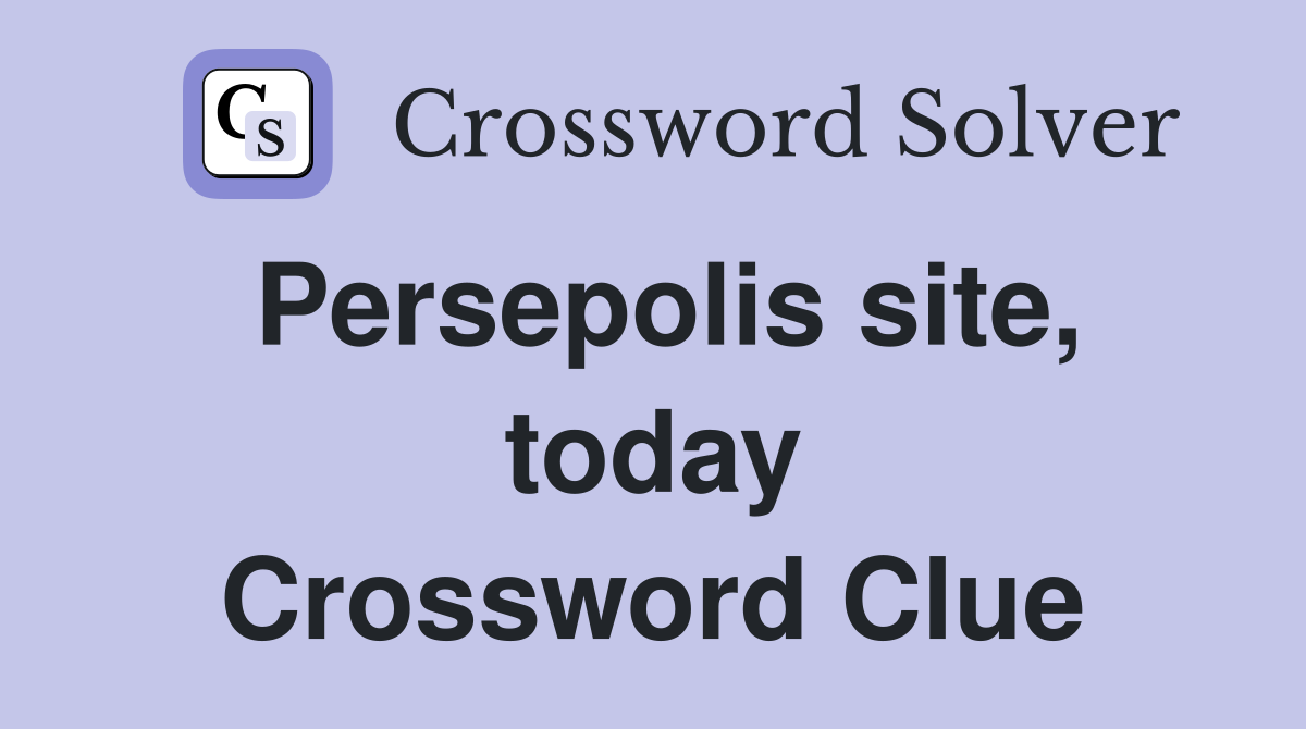 Persepolis site, today Crossword Clue