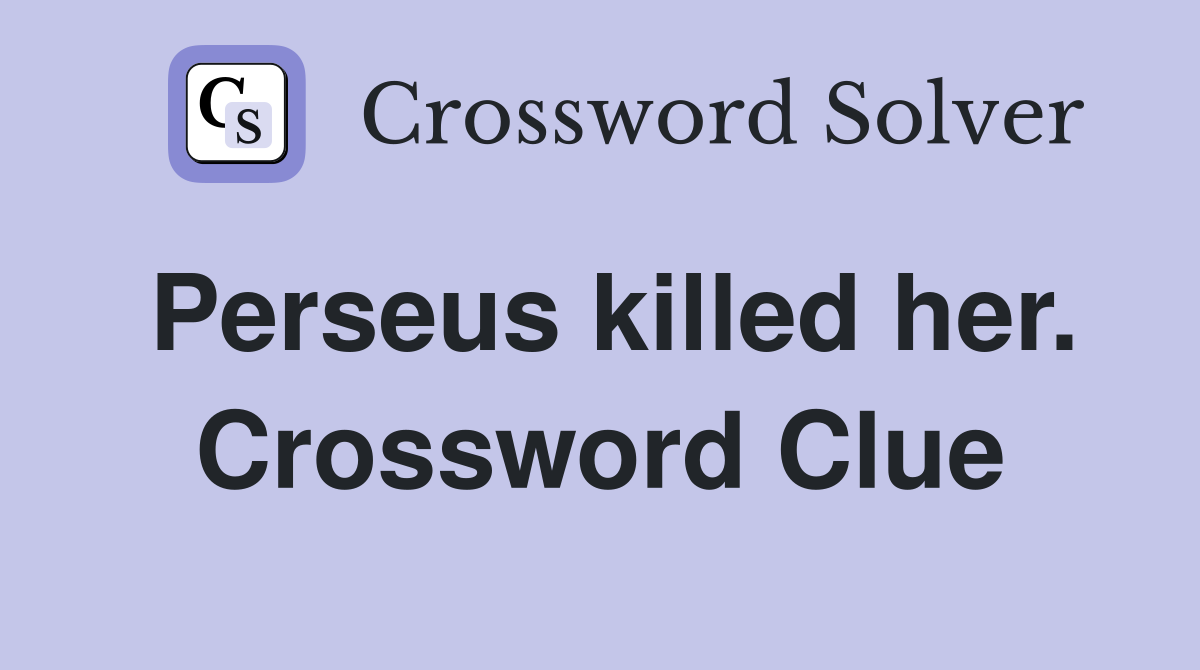 Perseus killed her. Crossword Clue