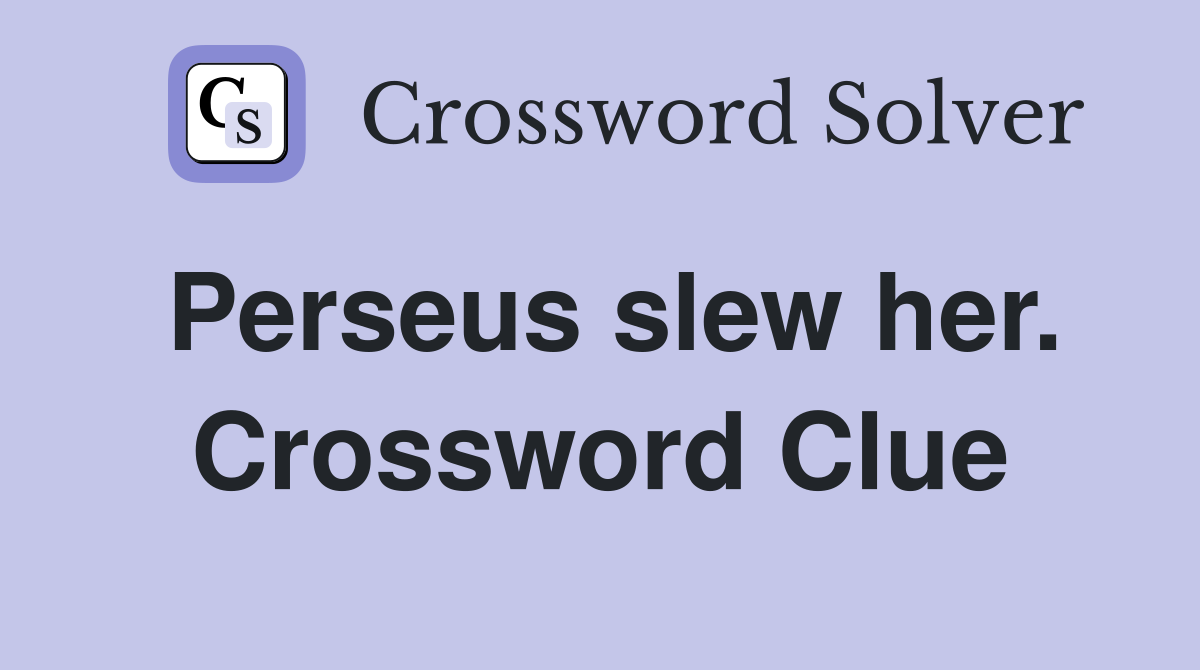 Perseus slew her. Crossword Clue