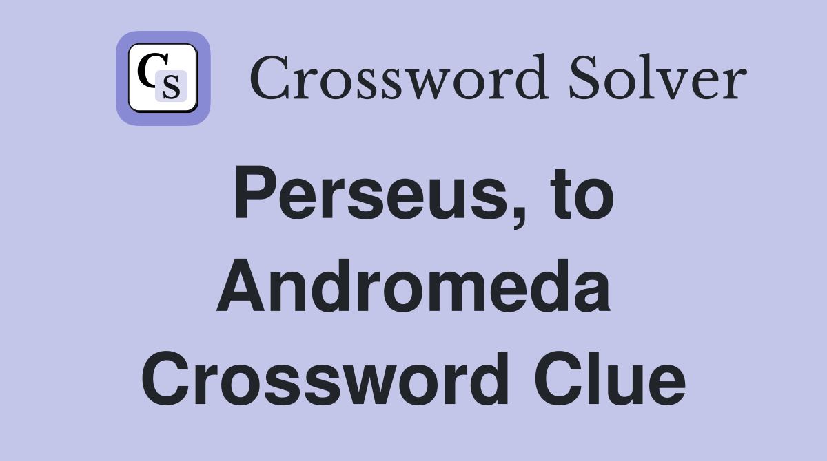 Perseus, to Andromeda Crossword Clue