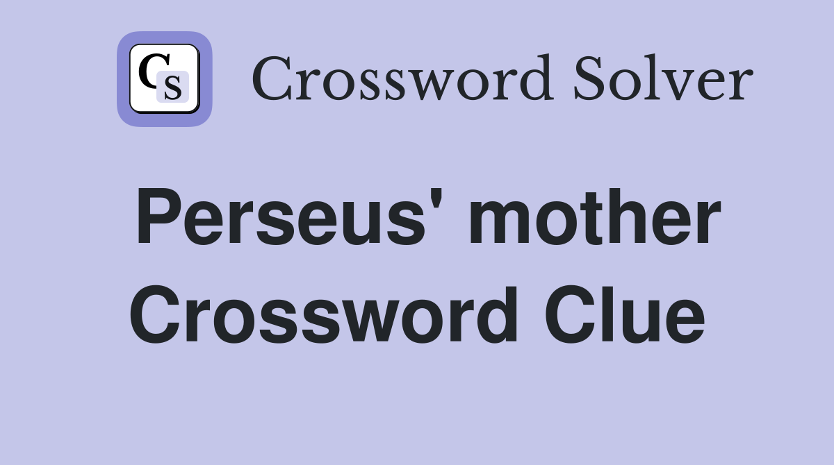 Perseus' mother Crossword Clue