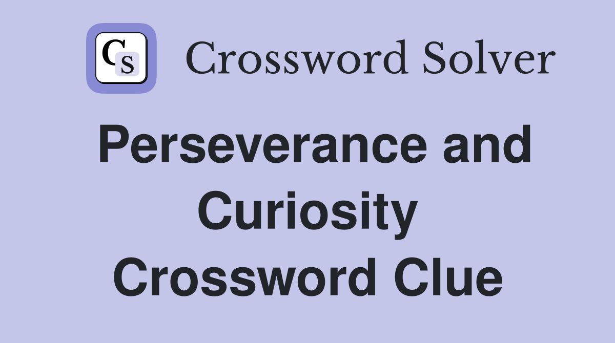 Perseverance and Curiosity Crossword Clue