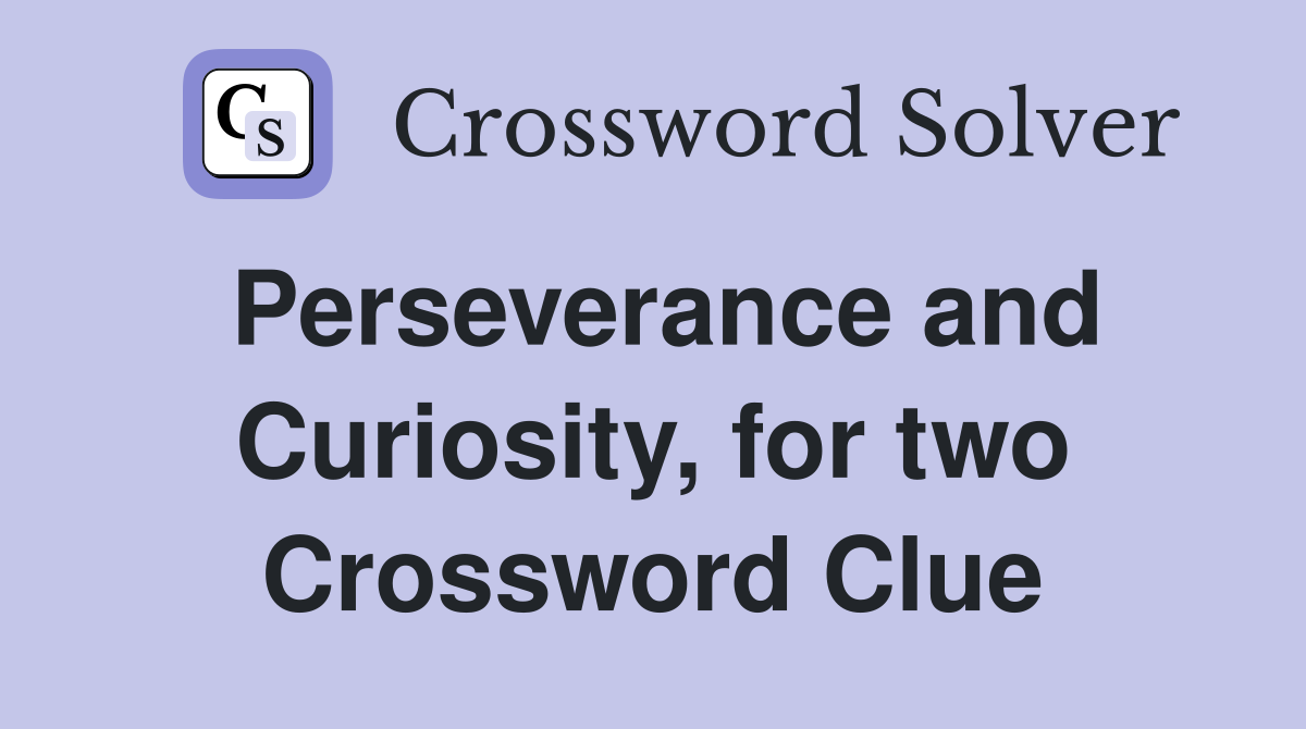 Perseverance and Curiosity, for two Crossword Clue