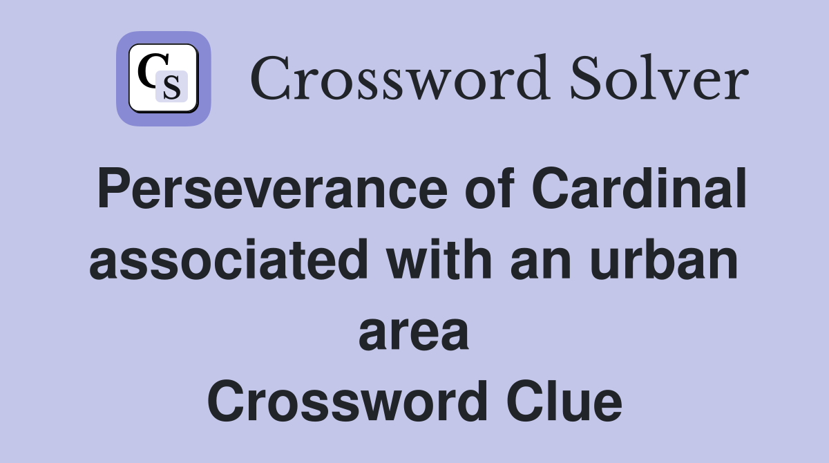 Perseverance of Cardinal associated with an urban area Crossword Clue