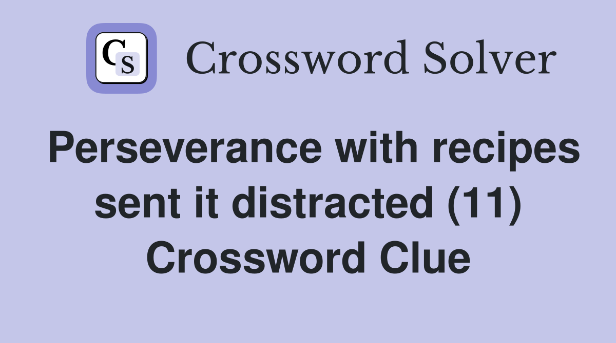 Perseverance with recipes sent it distracted (11) Crossword Clue