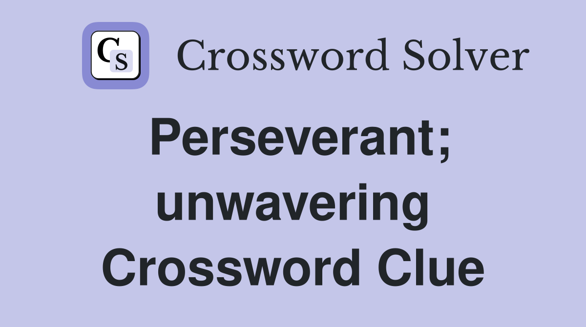 Perseverant; unwavering Crossword Clue
