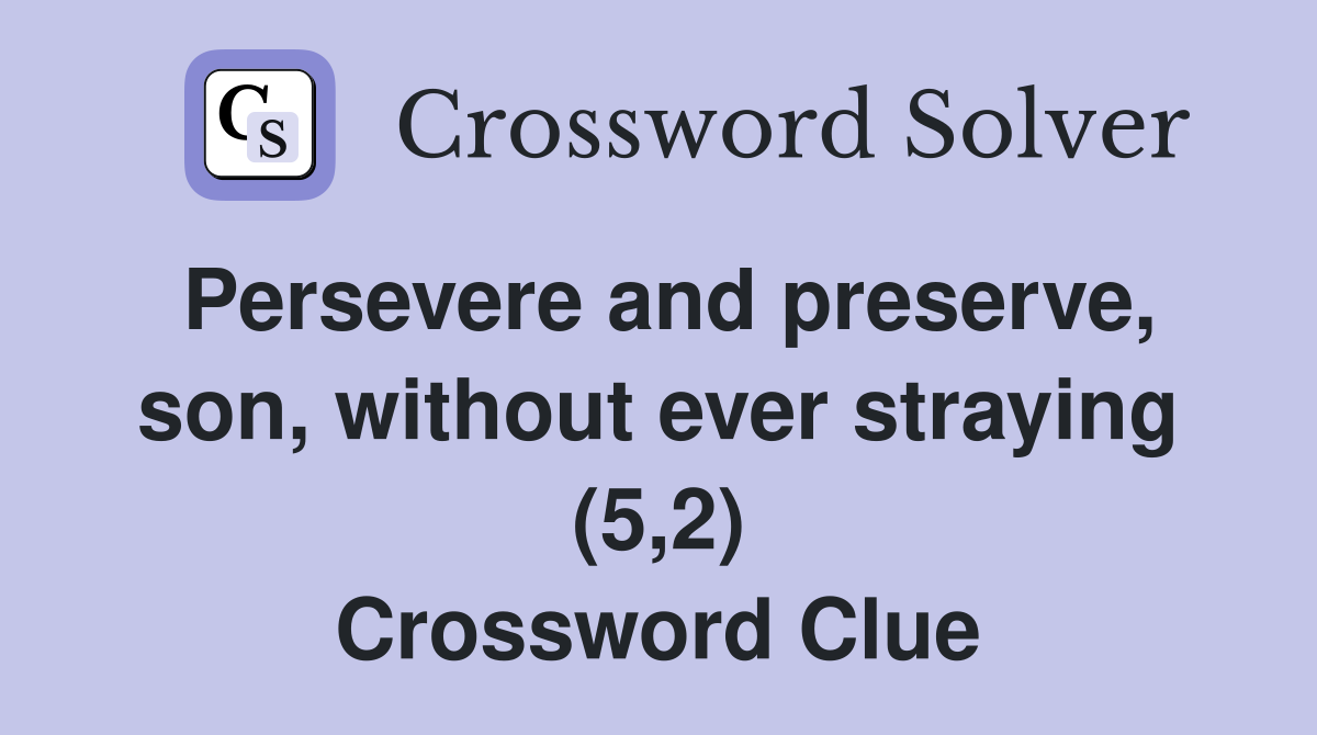 Persevere and preserve, son, without ever straying (5,2) Crossword Clue
