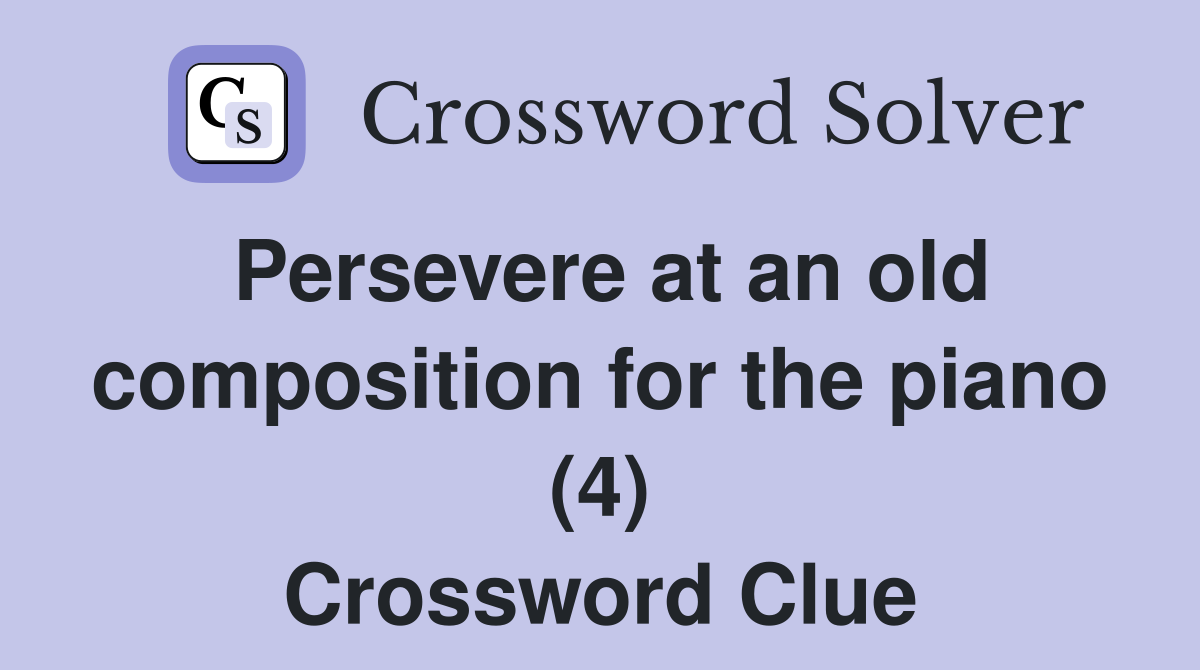 Persevere at an old composition for the piano (4) Crossword Clue