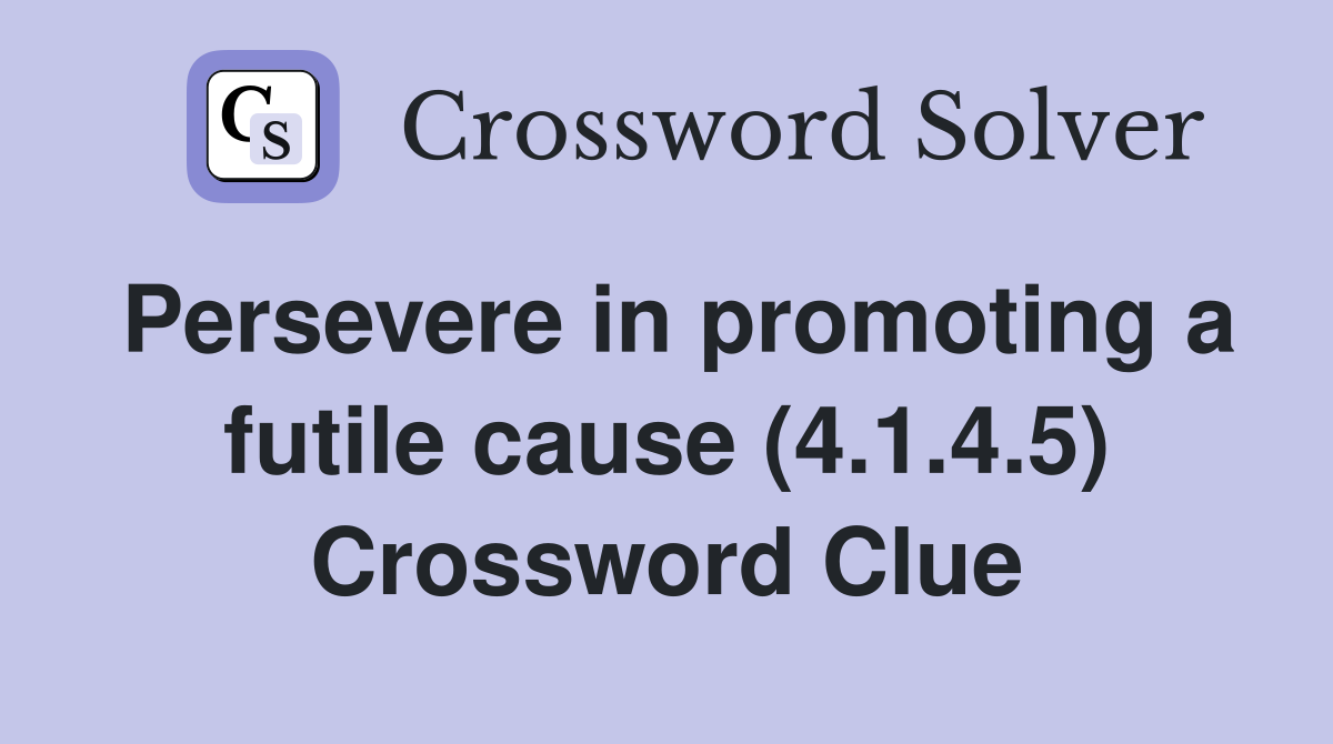 Persevere in promoting a futile cause (4.1.4.5) Crossword Clue