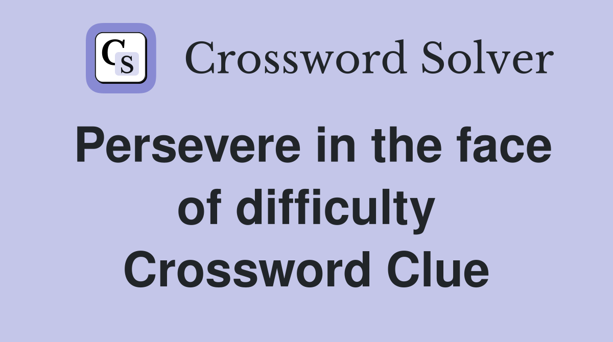 Persevere in the face of difficulty Crossword Clue