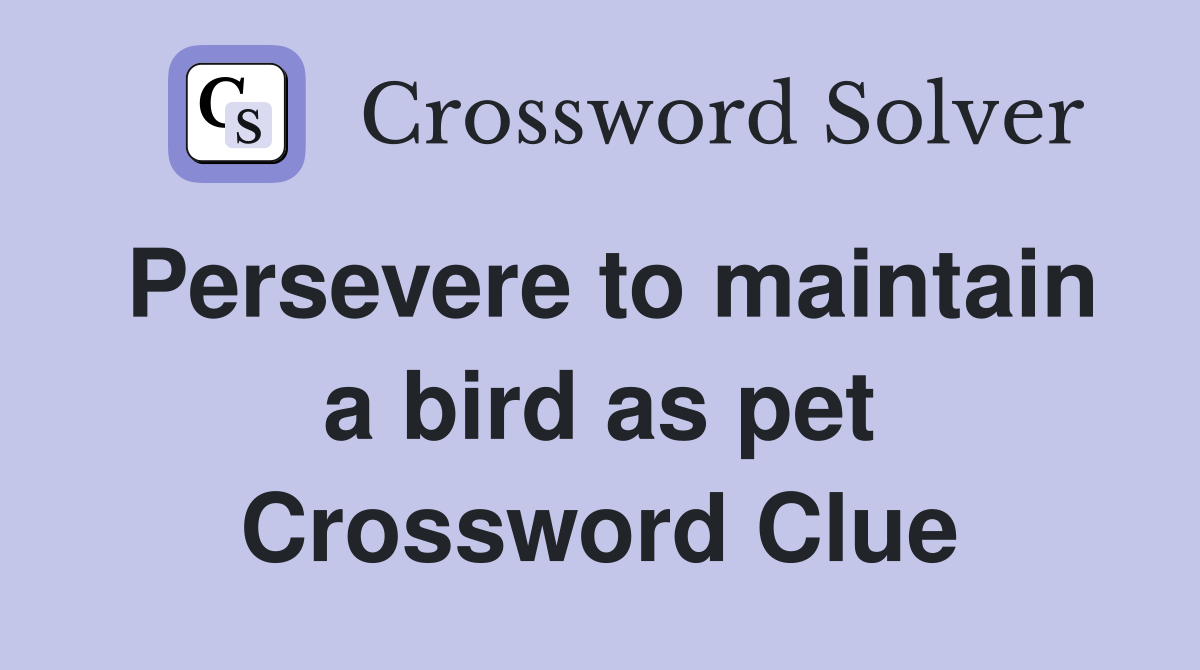 Persevere to maintain a bird as pet Crossword Clue