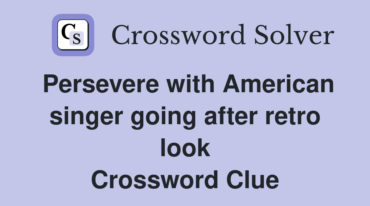 Persevere with American singer going after retro look Crossword Clue