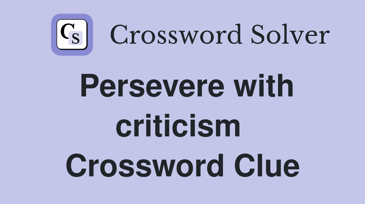 Persevere with criticism  Crossword Clue