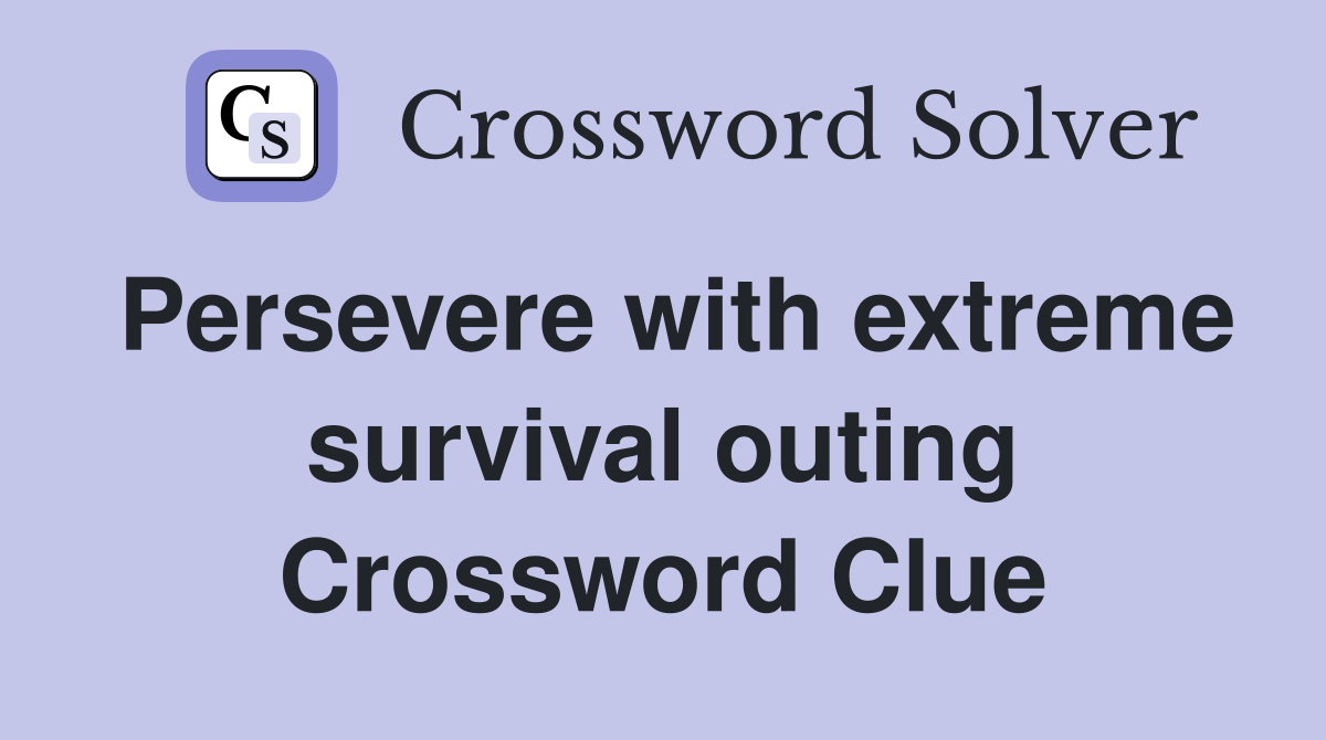 Persevere with extreme survival outing Crossword Clue