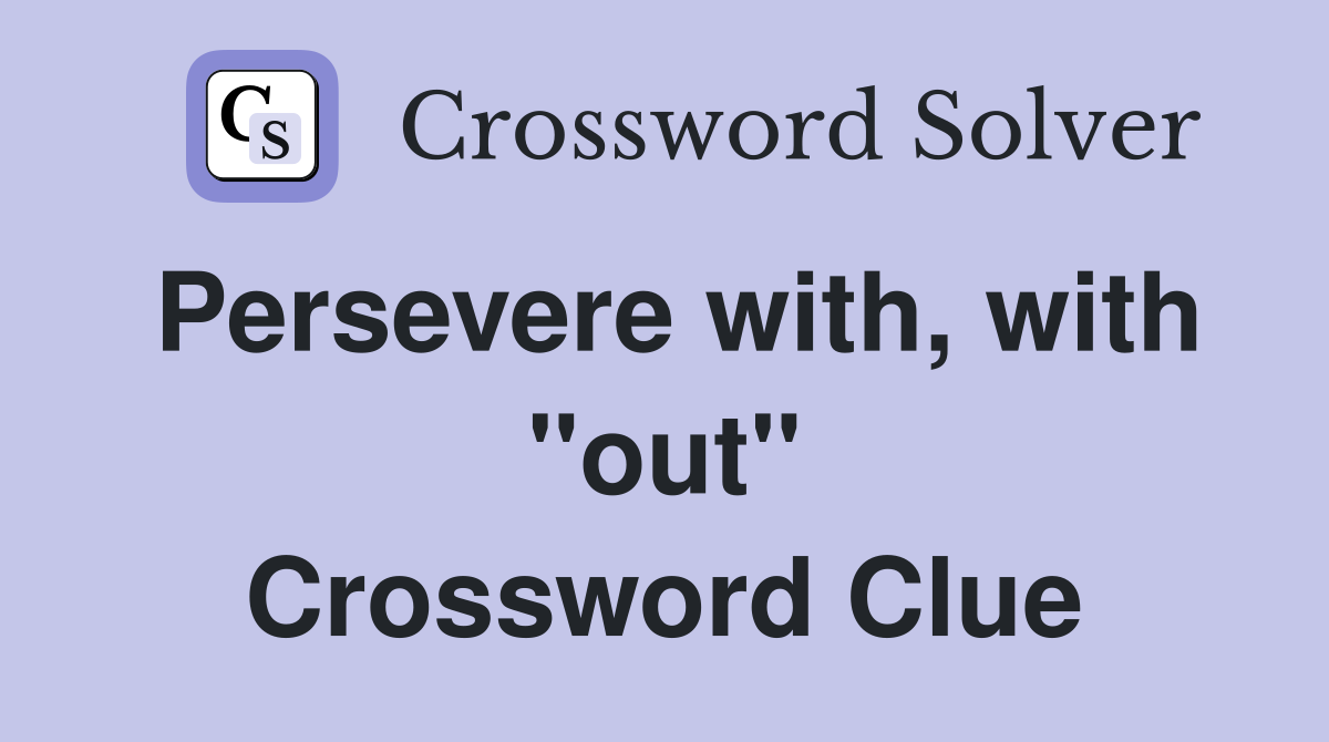 Persevere with, with ''out'' Crossword Clue