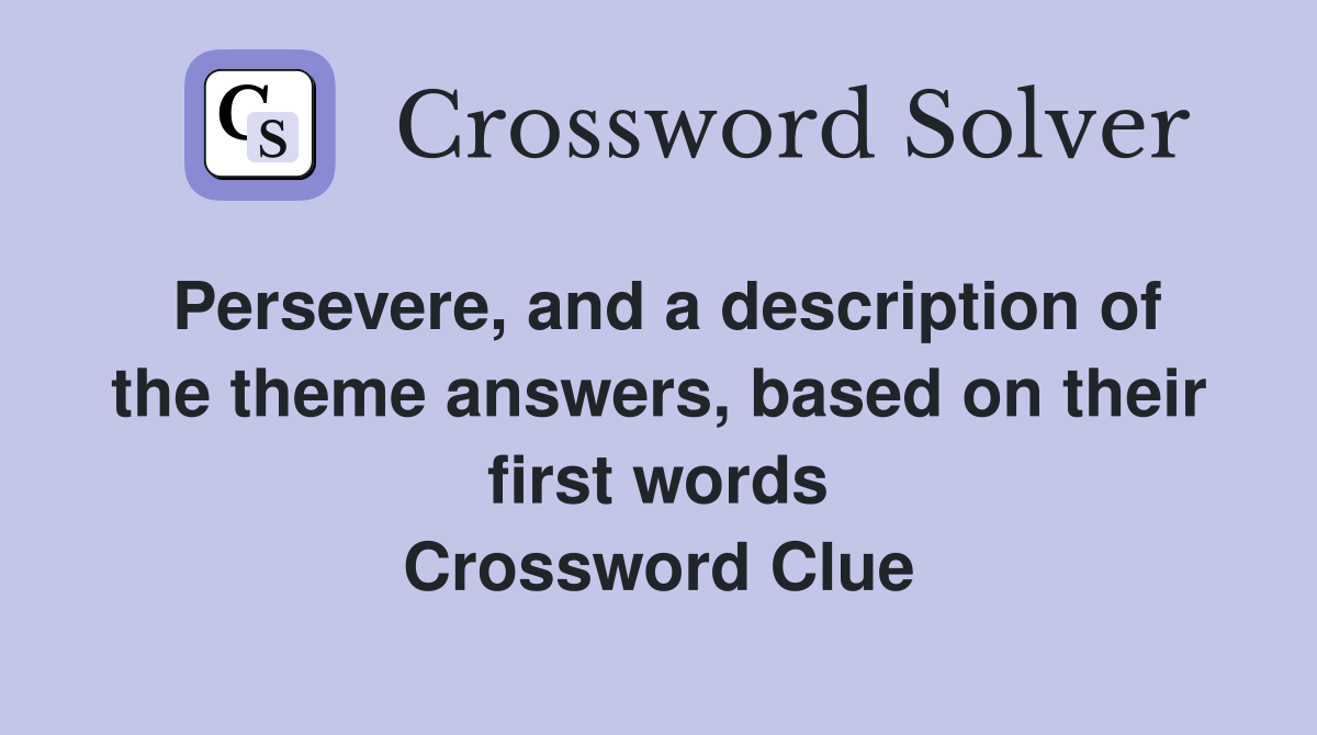Persevere, and a description of the theme answers, based on their first words Crossword Clue