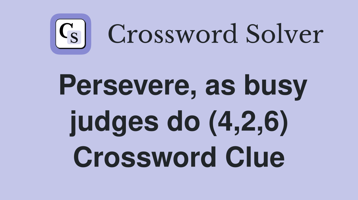 Persevere, as busy judges do (4,2,6) Crossword Clue