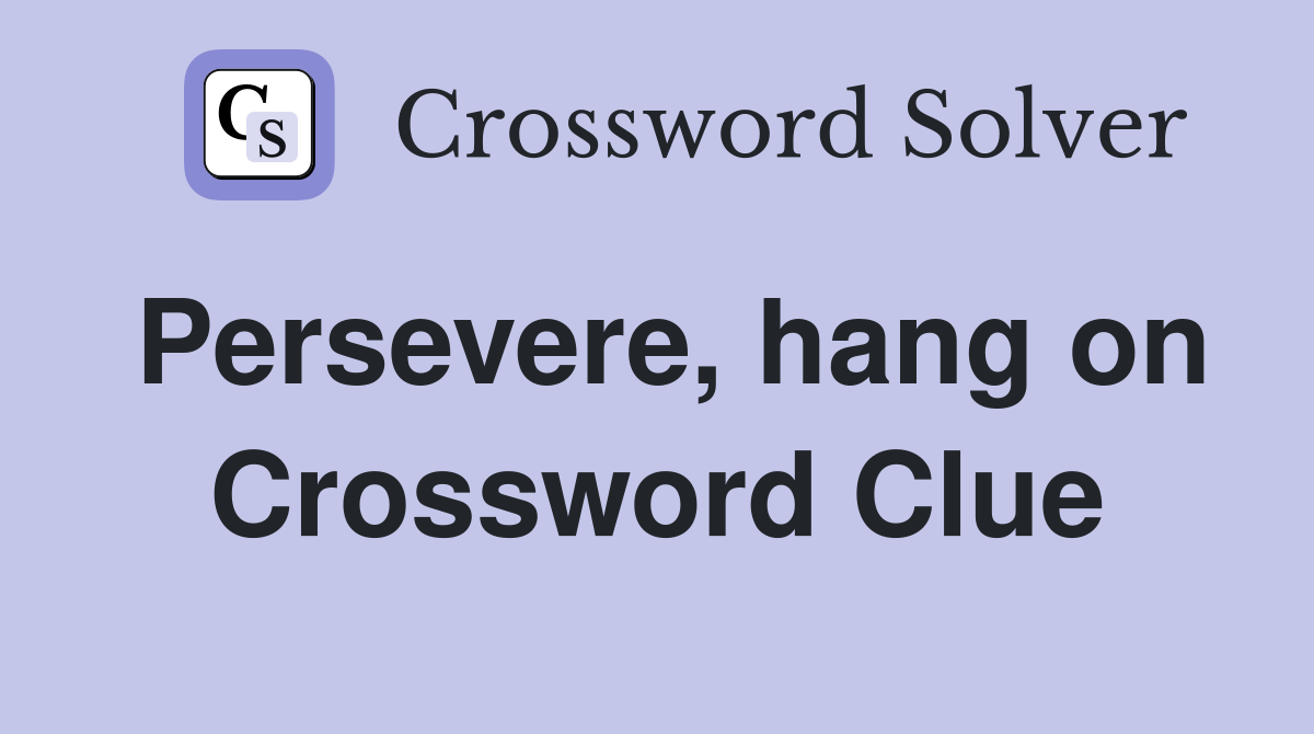 Persevere, hang on Crossword Clue