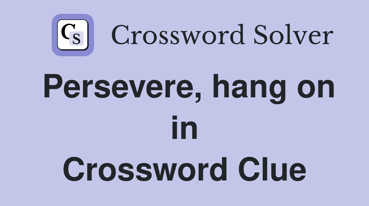 Persevere, hang on in Crossword Clue