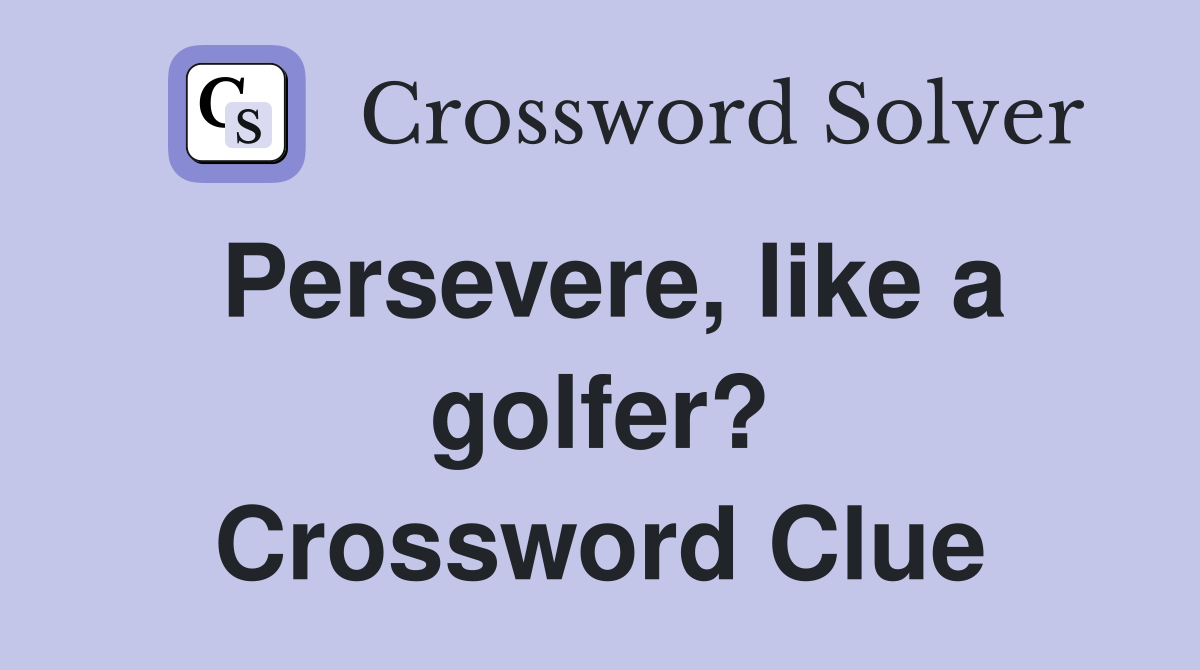 Persevere, like a golfer? Crossword Clue