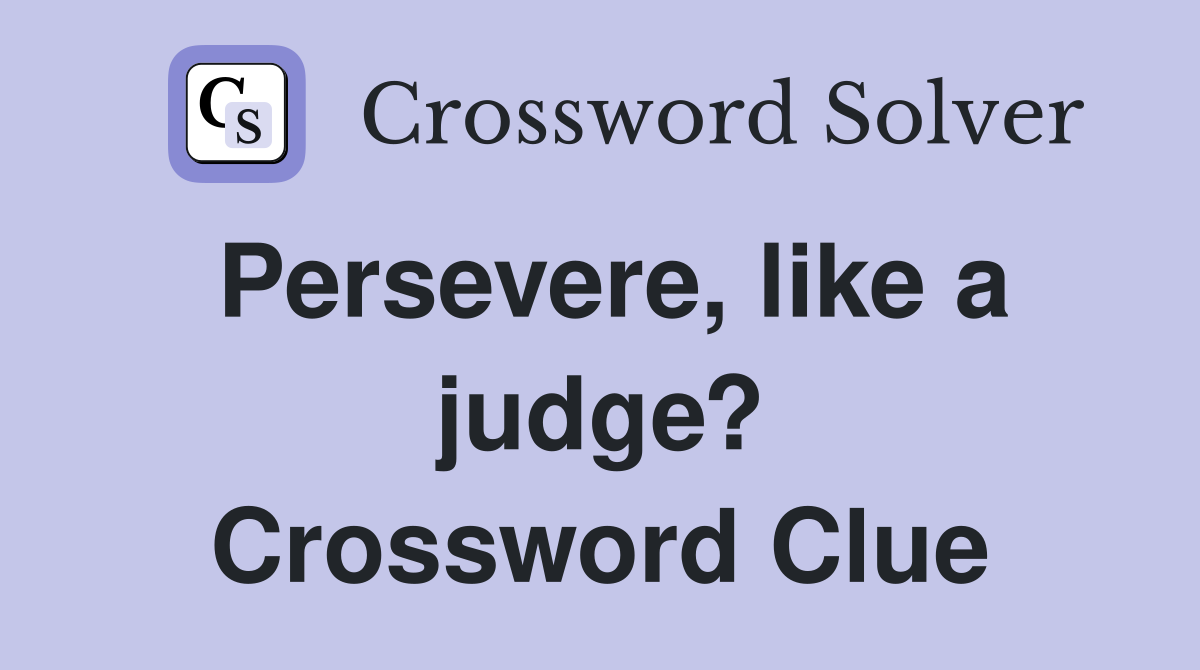 Persevere, like a judge? Crossword Clue