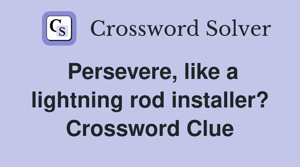 Persevere, like a lightning rod installer? Crossword Clue