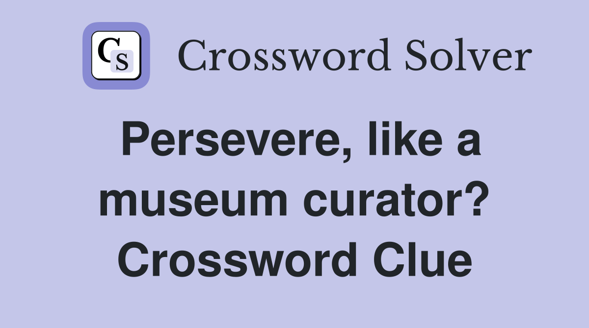 Persevere, like a museum curator? Crossword Clue