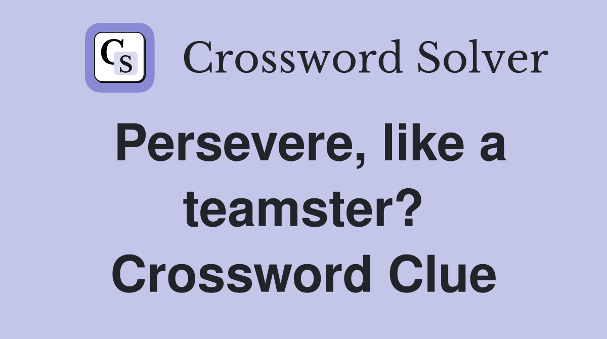 Persevere, like a teamster? Crossword Clue