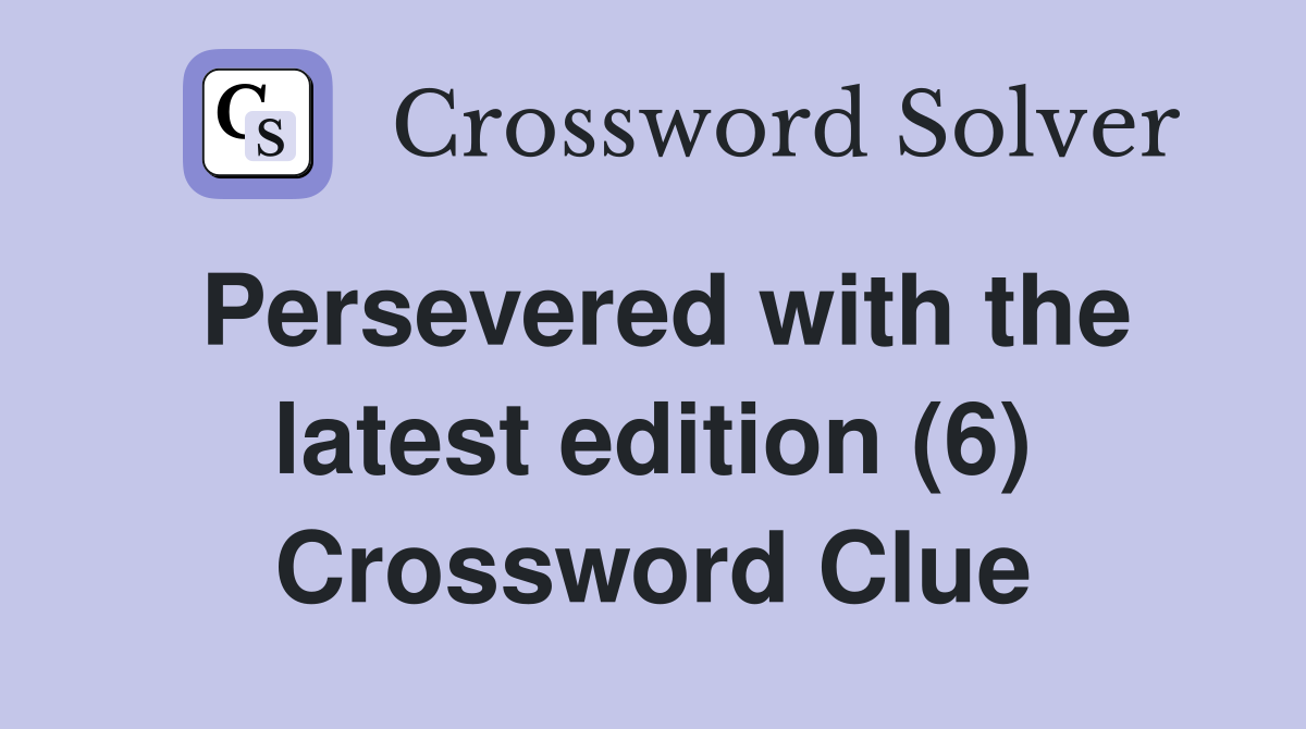 Persevered with the latest edition (6) Crossword Clue